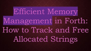 Efficient Memory Management in Forth: How to Track and Free Allocated Strings