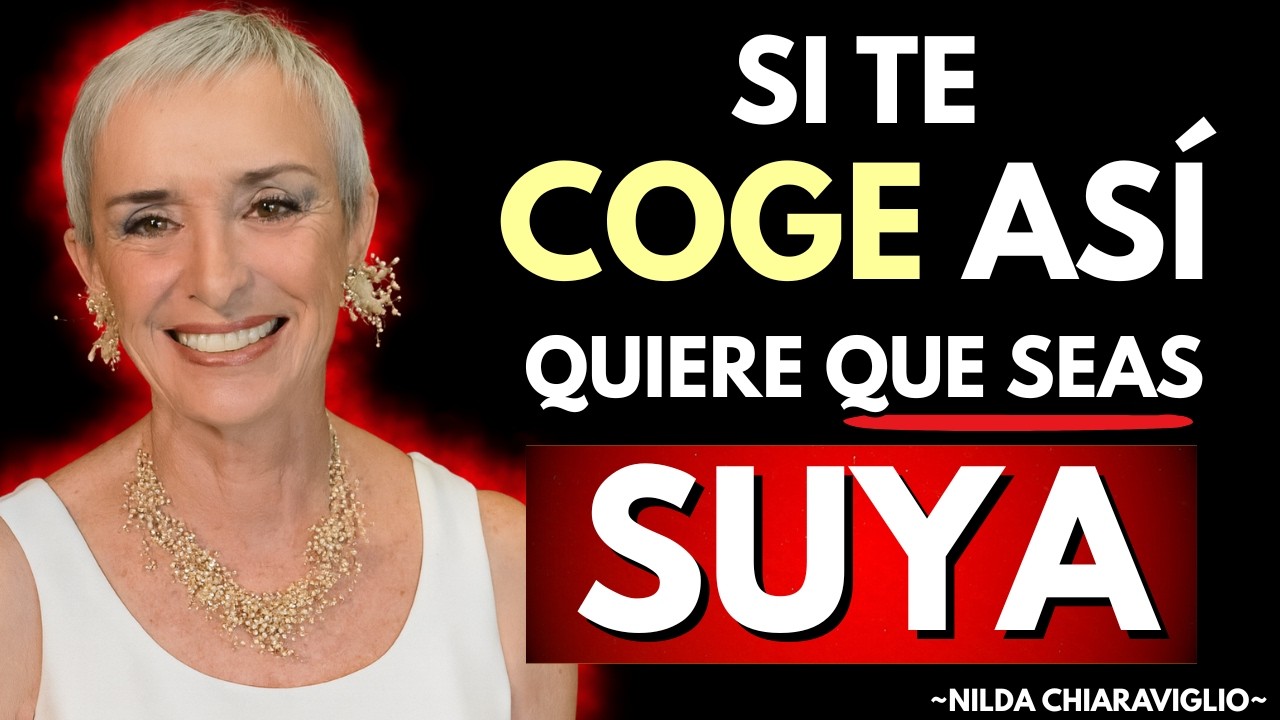 Cuando un Hombre Te COGE Así: Quiere Que SEAS SUYA | Nilda Chiaraviglio