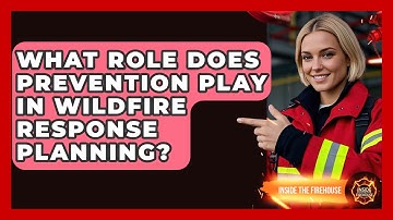 What Role Does Prevention Play in Wildfire Response Planning? - Inside the Firehouse