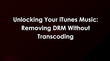 Unlocking Your iTunes Music: Removing DRM Without Transcoding