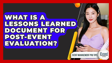 What Is A Lessons Learned Document For Post-event Evaluation? - Event Management Pro Tips