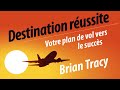 Destination russite votre plan de vol vers le succs brian tracy livre audio