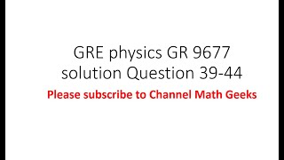 Gre physics gr 9677 solution Question 39 - 44