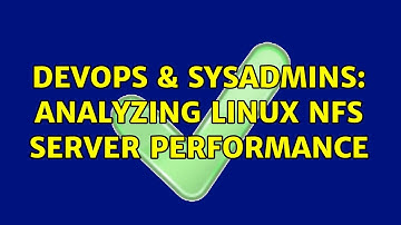 DevOps & SysAdmins: Analyzing Linux NFS server performance (8 Solutions!!)