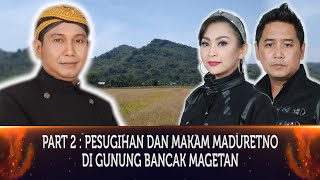 304 - PART 2 : MISTERI PESUGIHAN DAN MAKAM MADURETNO DI GUNUNG BANCAK MAGETAN.