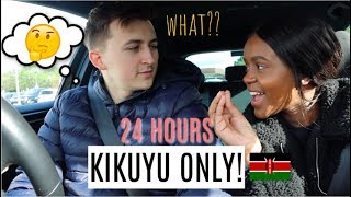 SPEAKING ONLY KIKUYU (KENYAN) TO MY BOYFRIEND AND HIS FAMILY FOR 24HOURS *Hilarious*