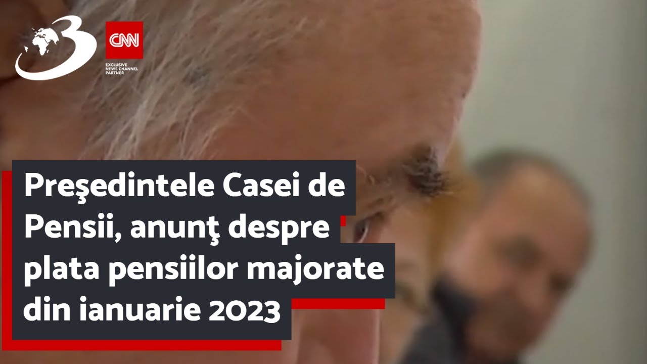 Preşedintele Casei de Pensii, anunţ despre plata pensiilor majorate din ianuarie 2023