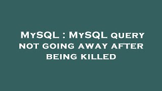 MySQL : MySQL query not going away after being killed