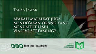 APAKAH MALAIKAT JUGA MENDO'AKAN ORANG YANG MENUNTUT ILMU VIA LIVE STREAMING?