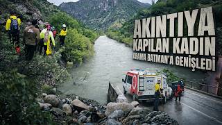 Muşta Akıntıya Kapılan Kadını Arama Çalışmaları Batmana Kadar Genişletildi