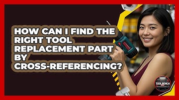 How Can I Find The Right Tool Replacement Part By Cross-referencing? - ToolBench Pros