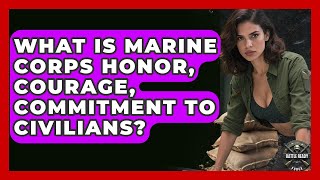 What Is Marine Corps Honor, Courage, Commitment To Civilians? - Battle Ready Force