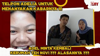 TELPON ADELIA UNTUKMENANYAKAN KABARNYA !!! ADEL MINTA KEMBALIKERUMAH TEH NOVI ??? ALASANNYA ???