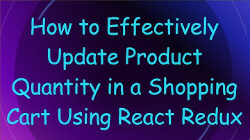 How to Effectively Update Product Quantity in a Shopping Cart Using React Redux