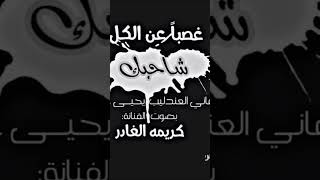 الفنانه كريمه الغادر         غصبا عن الكل شاحبك سمعها