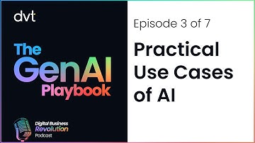 The GenAI Playbook Ep 03 - Practical Use Cases of AI | DVT Insights