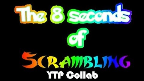 The 8 seconds of scrambling YTP collab