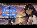 Kubernetes y Cloud Native Associate (KCNA) Sesión de meditación Lofi + Notas de estudio (en español)