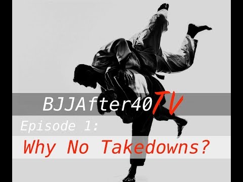 BJJAfter40 TV  Epsiode 1:  Why No Takedowns?