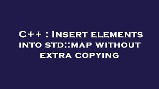 C++ : Insert elements into std::map without extra copying