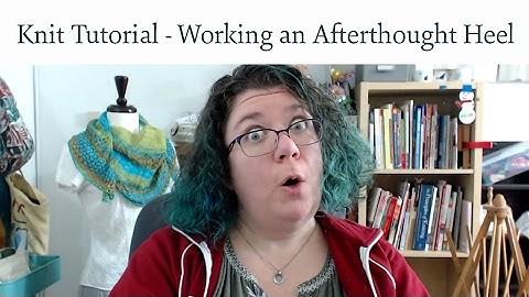 Knitting Tutorials - Placing and Picking up an Afterthought Heel