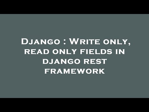 Django : Write only, read only fields in django rest framework