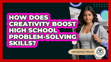 How Does Creativity Boost High School Problem-solving Skills? - High School Toolkit