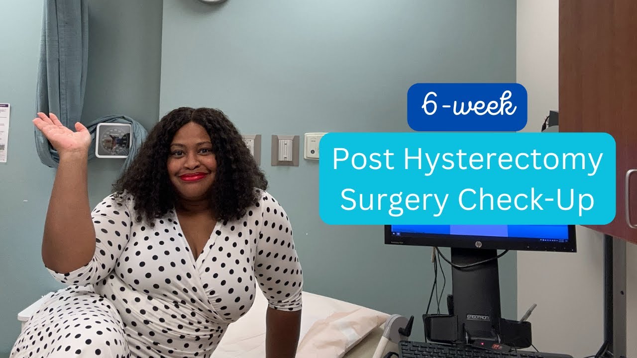 My 6 Week Post Hysterectomy Surgery Check Up YouTube my-6-week-post-hysterectomy-surgery-check-up-youtube