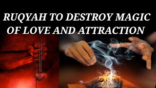 POWERFUL RUQYAH TO DESTROY MAGIC OF LOVE AND ATTRACTION .