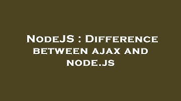 NodeJS : Difference between ajax and node.js
