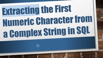 Extracting the First Numeric Character from a Complex String in SQL