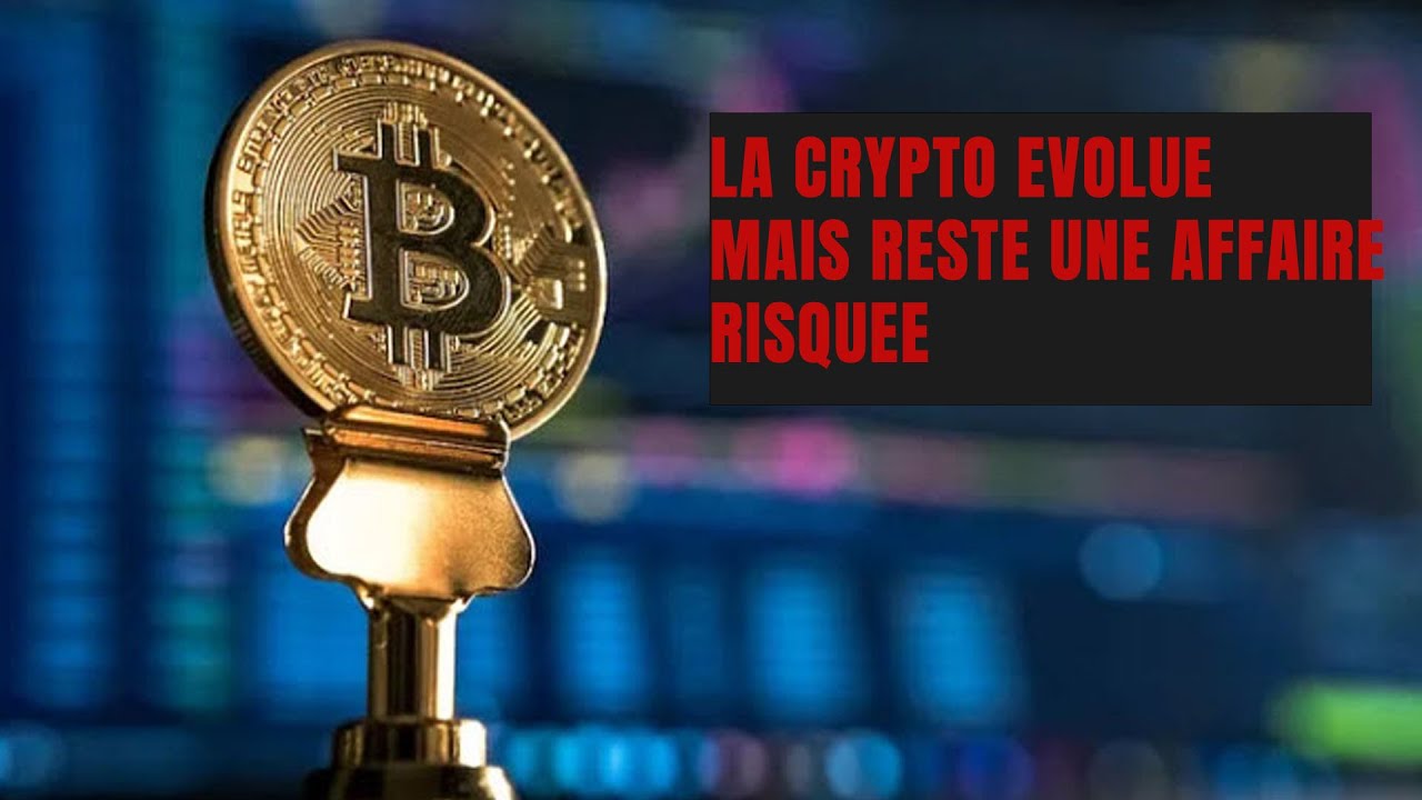 LA CRYPTO EVOLUE MAIS RESTE UNE AFFAIRE RISQUEE