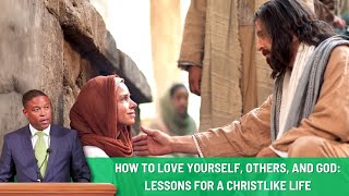 How to Love Yourself, Others, and God: Lessons for a Christlike Life