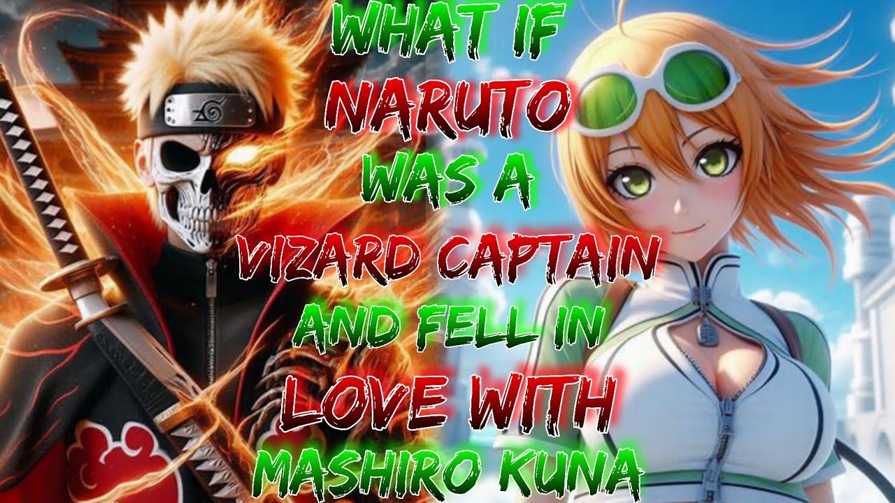What if Naruto was a Vizard Captain and Fell in Love with Mashiro Kuna