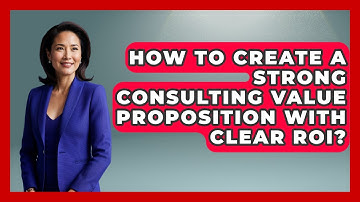 How To Create A Strong Consulting Value Proposition With Clear ROI? - Consulting Career Hub