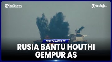 BANTU HOUTHI SERANG KAPAL NUKLIR AS, RUSIA DIAM DIAM KIRIM BANTUAN SENJATA