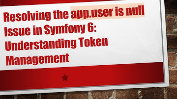Resolving the app.user is null Issue in Symfony 6: Understanding Token Management