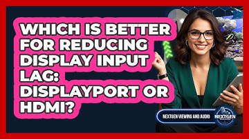 Which Is Better For Reducing Display Input Lag: DisplayPort Or HDMI? - NextGen Viewing and Audio