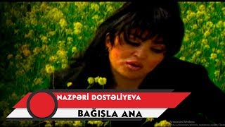 Nazpəri Dostəliyeva — Bağışla Ana (Rəsmi Musiqi Videosu)