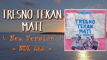 Tresno Tekan Mati ( New Version ) - NDX AKA | Lirik Lagu ( Lyrics ) - ( Sudah di edit )
