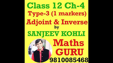 SANJEEV KOHLI ( MATHS GURU ) | CLASS 12 | CH-4 | DETERMINANTS | TYPE-3 ( 1 MARKERS ) ADJ. & INVERSE