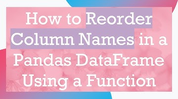 How to Reorder Column Names in a Pandas DataFrame Using a Function