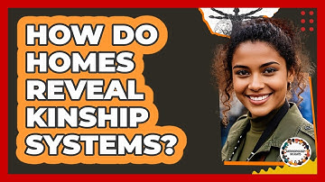 How Do Homes Reveal Kinship Systems?
