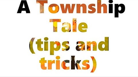 A Township Tale (episode: T&T) Tips and Tricks