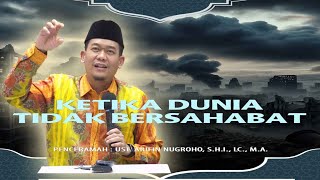 Ust. Arifin Nugroho, S.Hi., Lc., M.A. ( KETIKA DUNIA TIDAK BERSAHABAT )