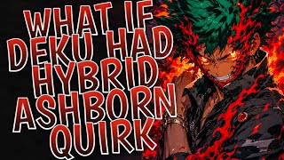 What if Deku had Hybrid Ashborn Quirk || PART 1 ||