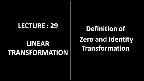 Lecture 29 || Zero Transformation || Identity Transformation || Linear Algebra ||
