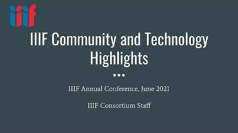 IIIF Community and Technical Groups Update - 2021 IIIF Annual Conference