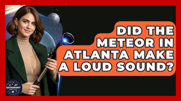 Did the Meteor in Atlanta Make a Loud Sound? | Astronomy Made Simple