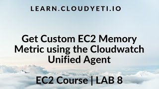 Install the Unified Cloudwatch agent and monitor custom EC2 Metrics | EC2 Course Part 13: Lab 8